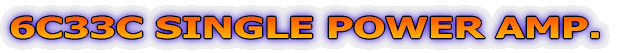 6C33 SINGLE POWER AMP.