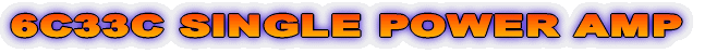 6C33 SINGLE POWER AMP.