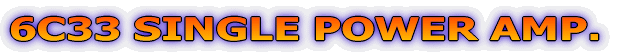 6C33 SINGLE POWER AMP